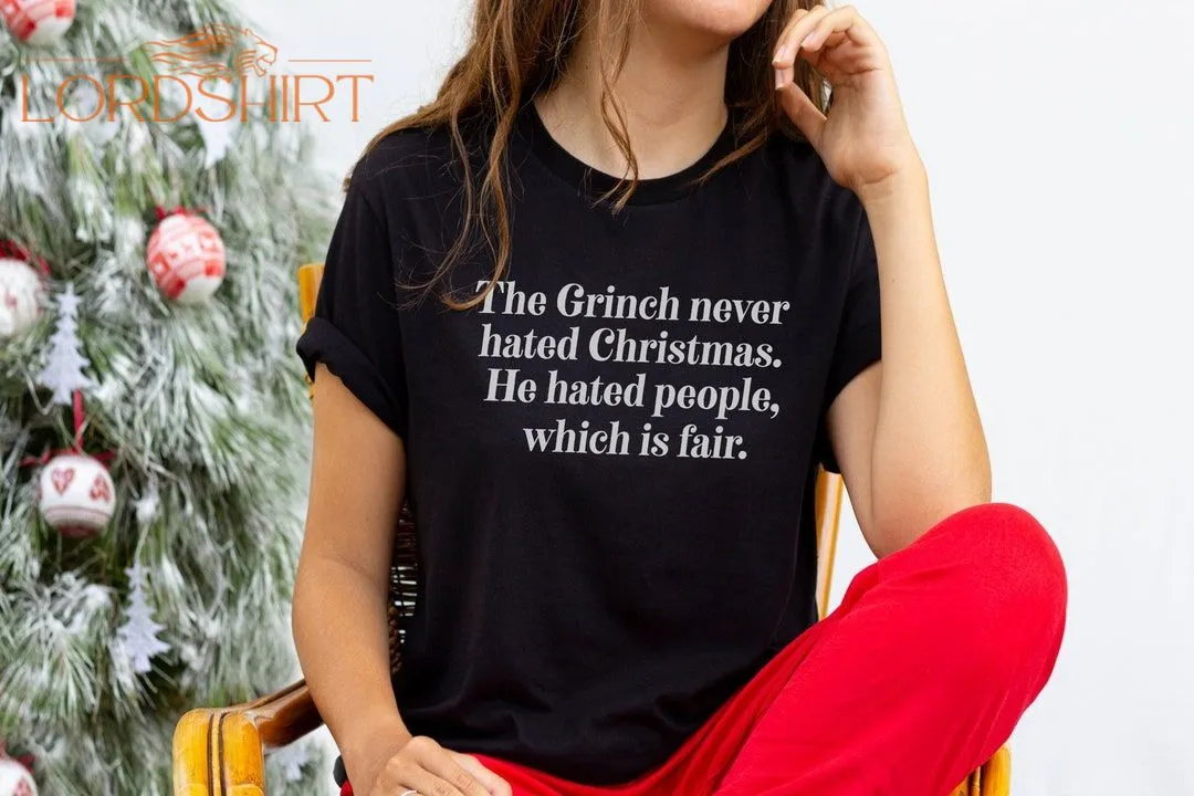 Funny Grinch Shirt The Grinch Never Hated Christmas He Hated