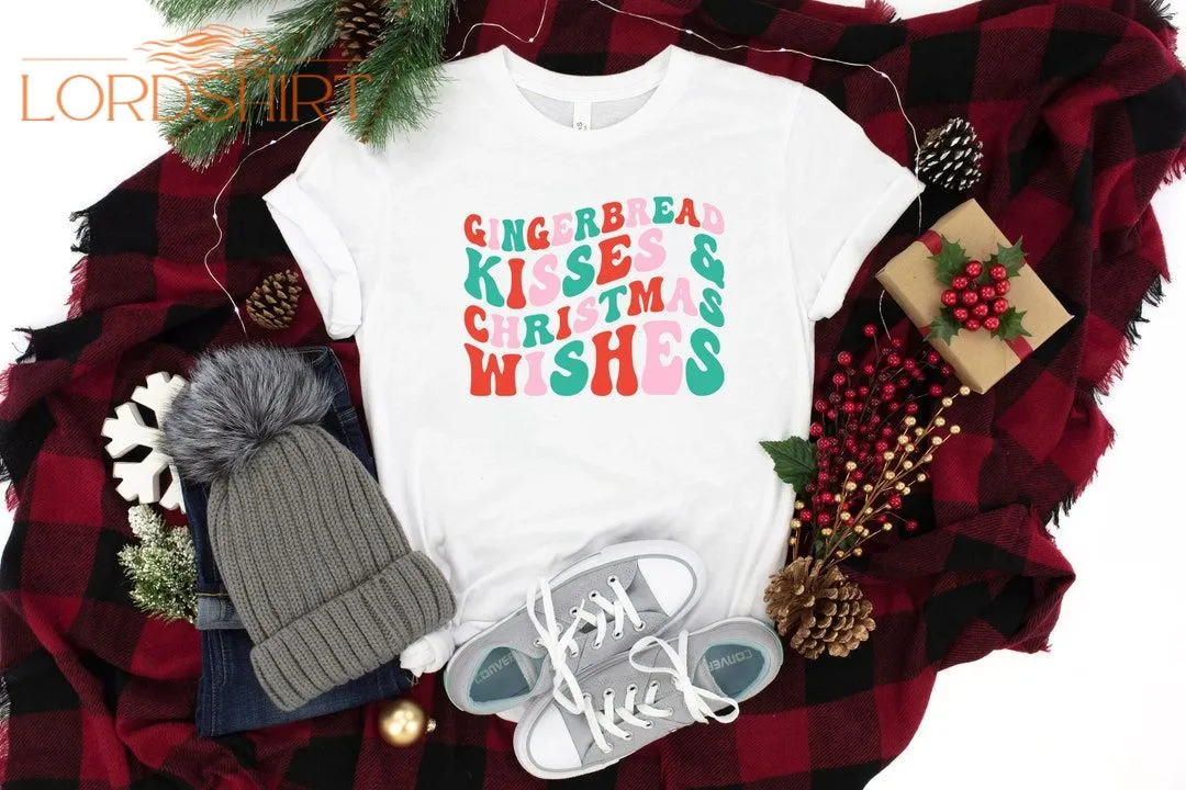 Gingerbread Kisses And Christmas Wishes Gingerbread Shirt