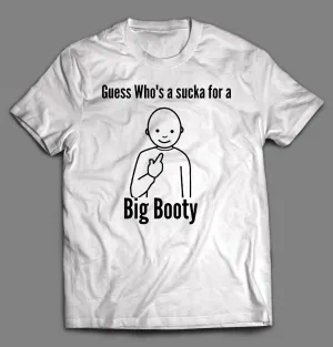 Guess Who's A Sucka For Big Booty Shirt