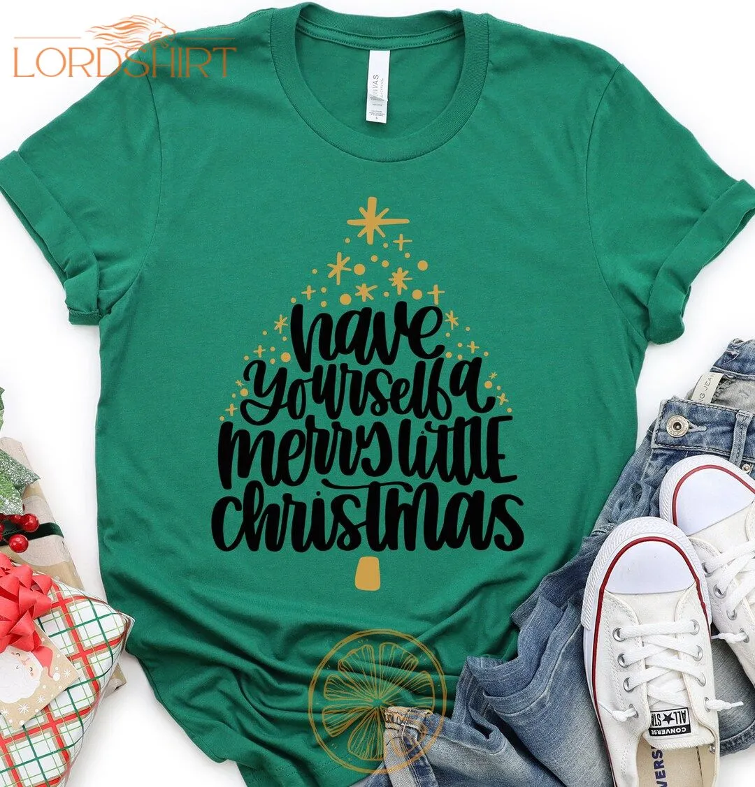 Have Yourself A Merry Little Christmas Shirt Have Yourself A