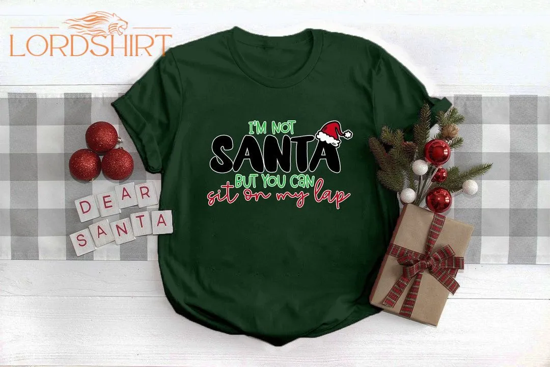 I Am Not Santa But You Can Sit On My Lap Christmas Tshirt