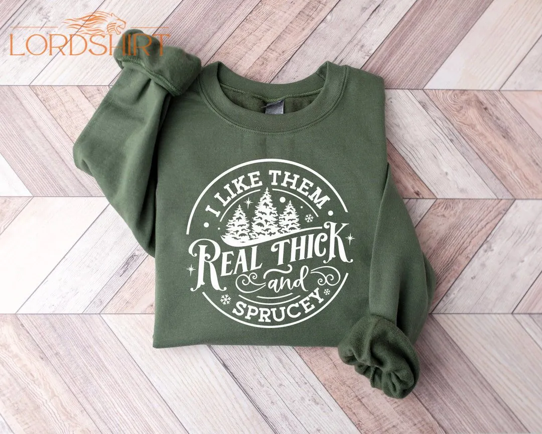 I Like Them Real Thick And Sprucy Sweatshirt Women's