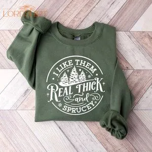 I Like Them Real Thick And Sprucy Sweatshirt Women's