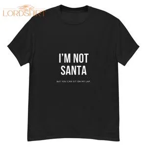 I'm Not Santa But You Can Sit On My Lap Men's Classic