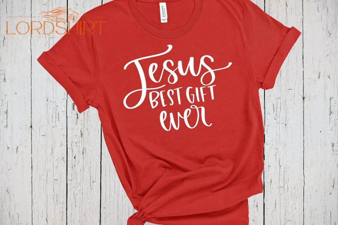 Jesus Best Gift Ever Shirt Christmas T-shirts Christmas