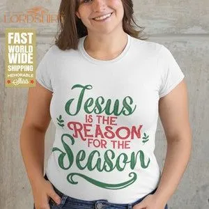 Jesus Is The Reason For The Season Funny Christian Tshirt