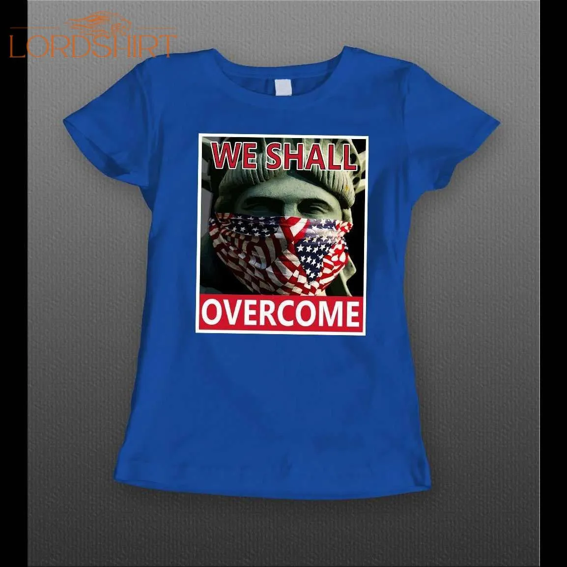 Ladies Style Statue Of Liberty We Shall Overcome American Spirit Shirt