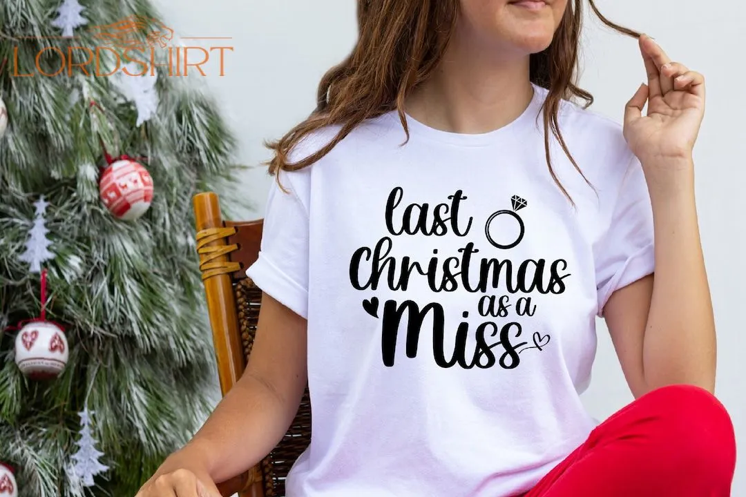 Last Christmas As A Miss Shirt Newly Engaged Christmas