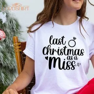 Last Christmas As A Miss Shirt Newly Engaged Christmas