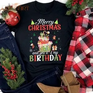 Merry Christmas And Yes It's My Birthday Shirt Christmas