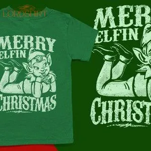 Merry Elfin Christmas T-shirt Funny Christmas T-shirt Ugly