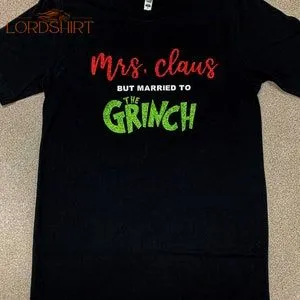 Mrs. Claus But Married To The Grinch Shirt / Womens Shirt /