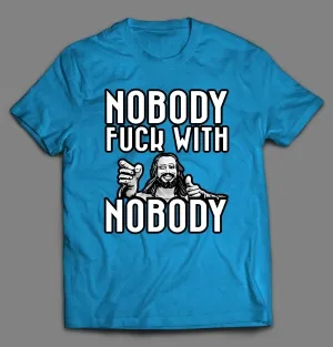 Nobody F*cks With Nobody Shirt