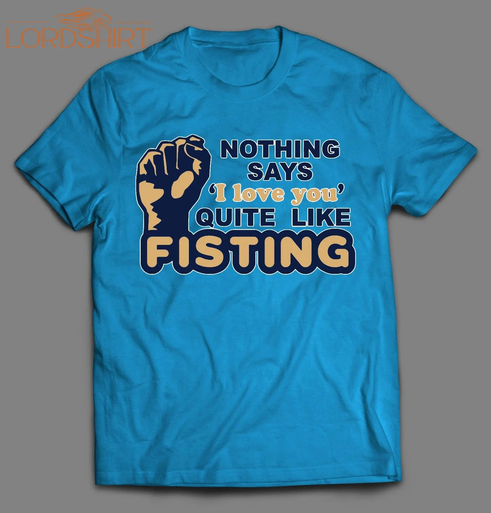 Nothing Says I Love You Quite Like Fisting Adult Humor Shirt