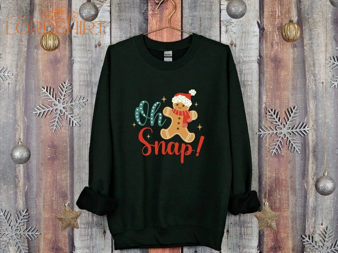 Oh Snap Gingerbread Sweatshirt Christmas Shirt Christmas