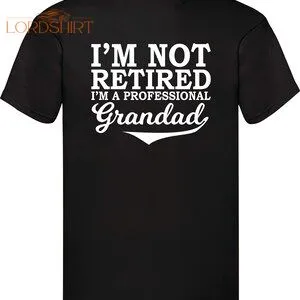 Professional Grandad T-shirt I'm Not Retired Retirement