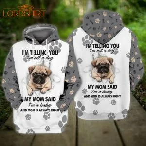 Pug Dog My Mom Said I Am A Baby And Mom Is Always Right 3d All Over Print