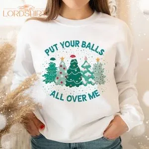 Put Your Balls All Over Me Christmas Sweater Dirty Humor