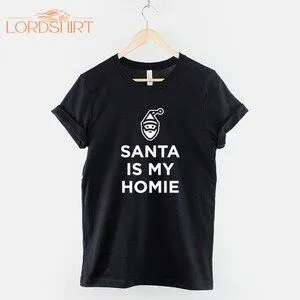 Santa Is My Homie Tshirt Christmas Xmas T-shirt Funny