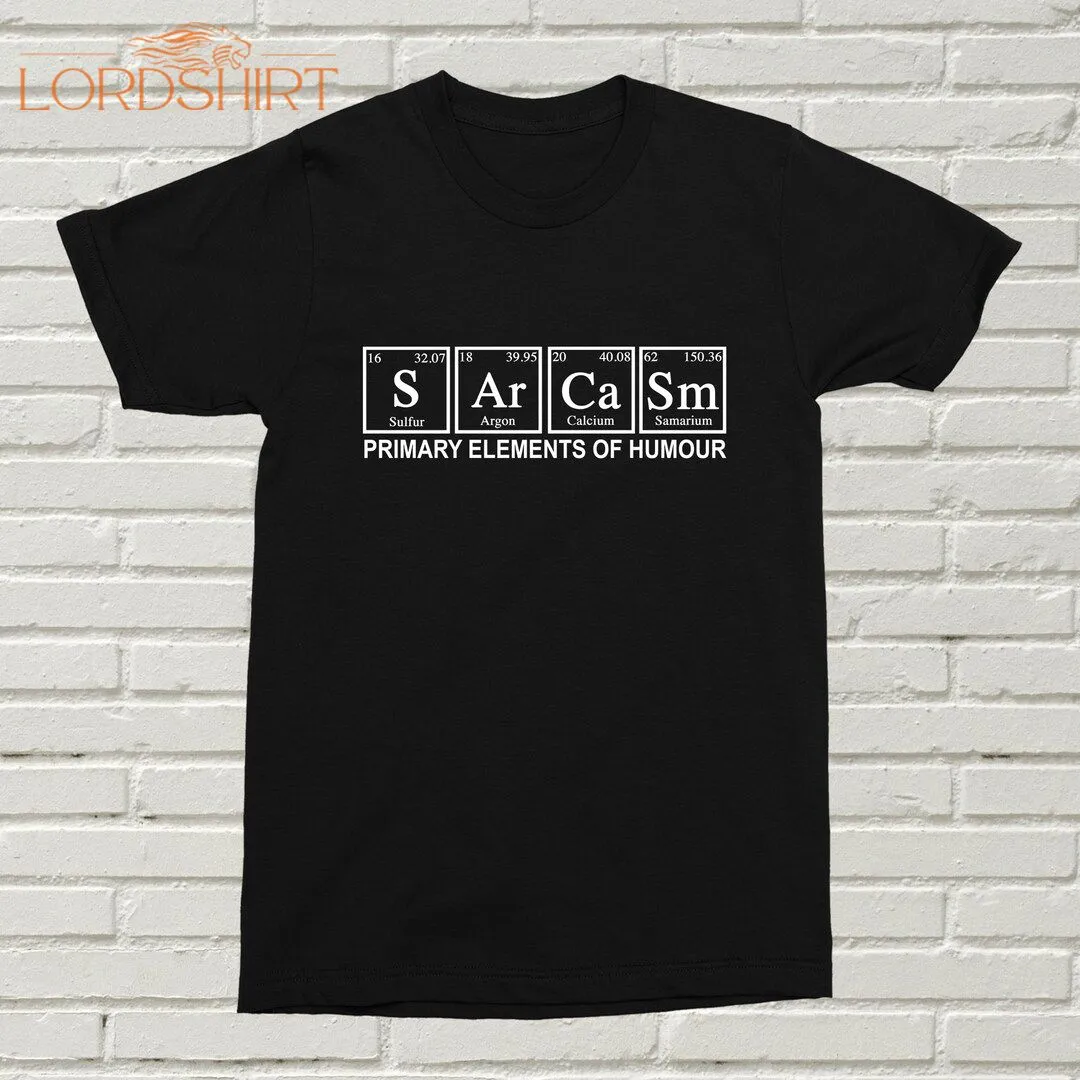 Sarcasm Primary Elements Of Humour T-shirt Funny Offensive