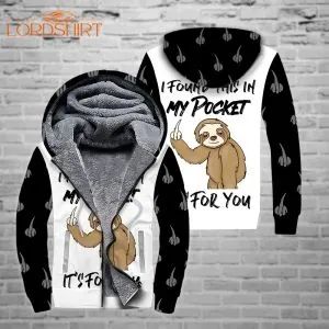 Sloth I Found This In My Pocket It's For You Fleece Zip Hoodie All Over Print