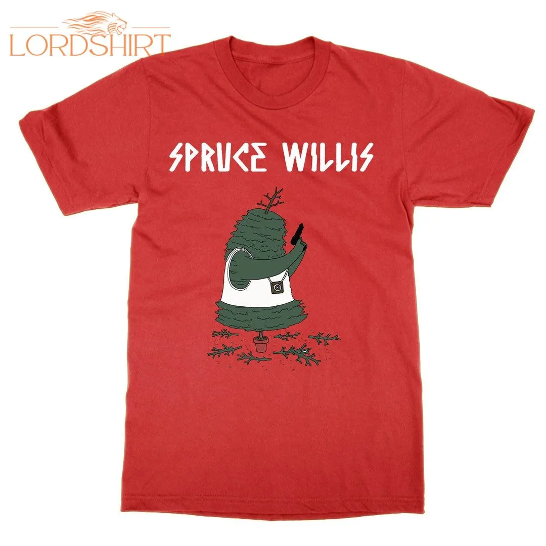 Spruce Willis T Shirt Christmas Pun Xmas Joke Bruce Unisex