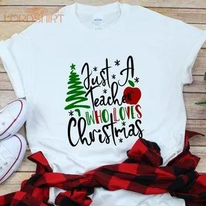 Teacher Christmas Shirt Just A Teacher Who Loves Christmas