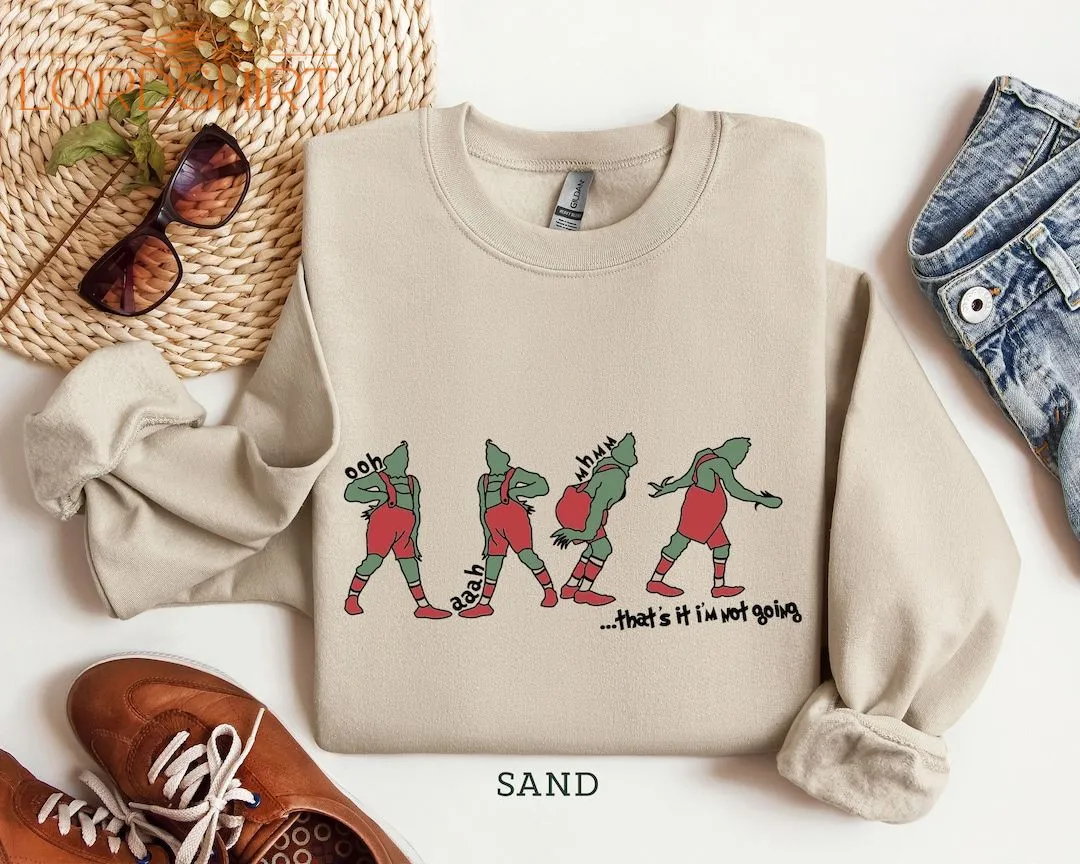 That's I'm Not Going Sweatshirt Funny Grinch Tshirt