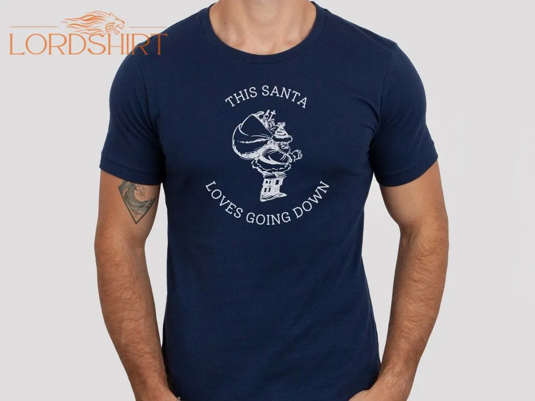 This Santa Loves Going Down T-shirt Funny Adult Xmas Shirt