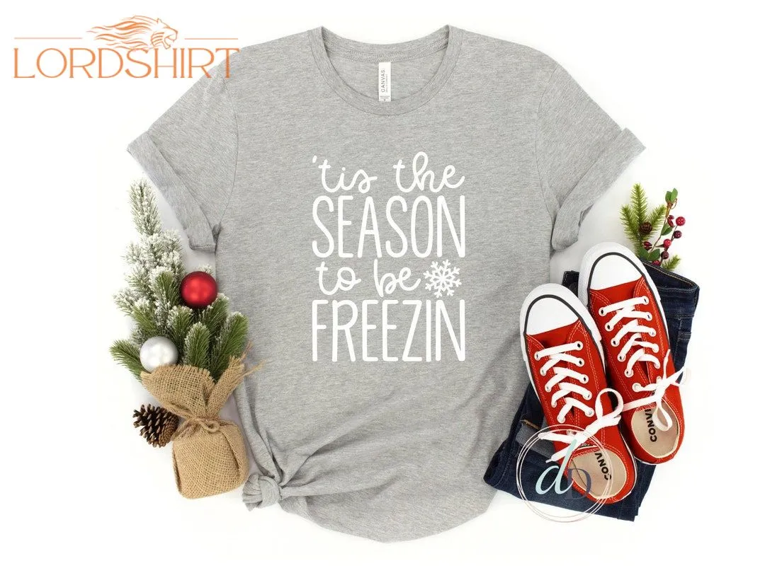 Tis The Season To Be Freezin Shirt Funny Christmas Shirt