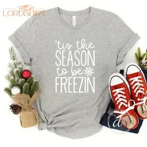 Tis The Season To Be Freezin Shirt Funny Christmas Shirt