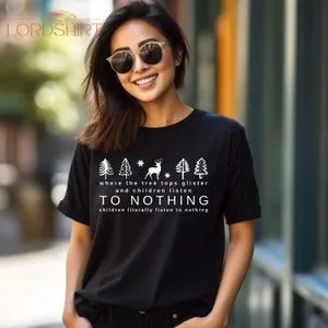 Tree Tops Glisten And Children Listen To Nothing Shirt Funny