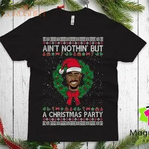 Tupac Ugly Christmas T-shirt Shakur Aint Nothin But A