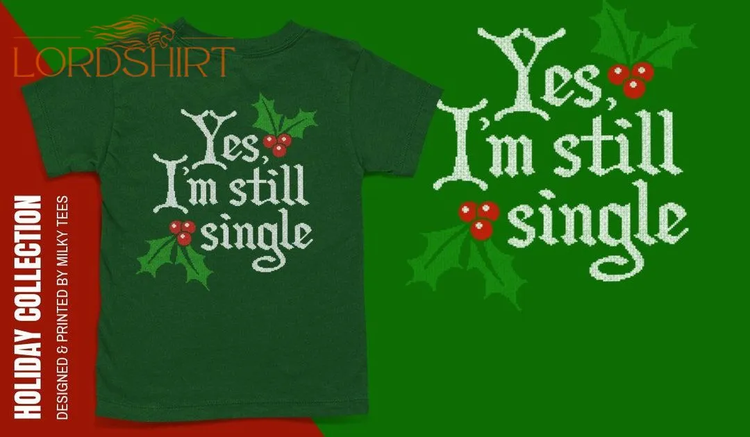 Yes I'm Still Single Christmas T-shirt Funny Christmas