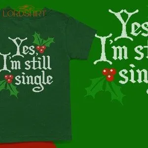 Yes I'm Still Single Christmas T-shirt Funny Christmas