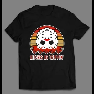 Bitches Be Trippin' Jason Art Friday The 13th Parody Halloween Shirt