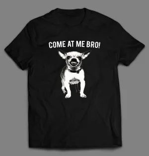 Chihuahua Come At Me Bro Shirt