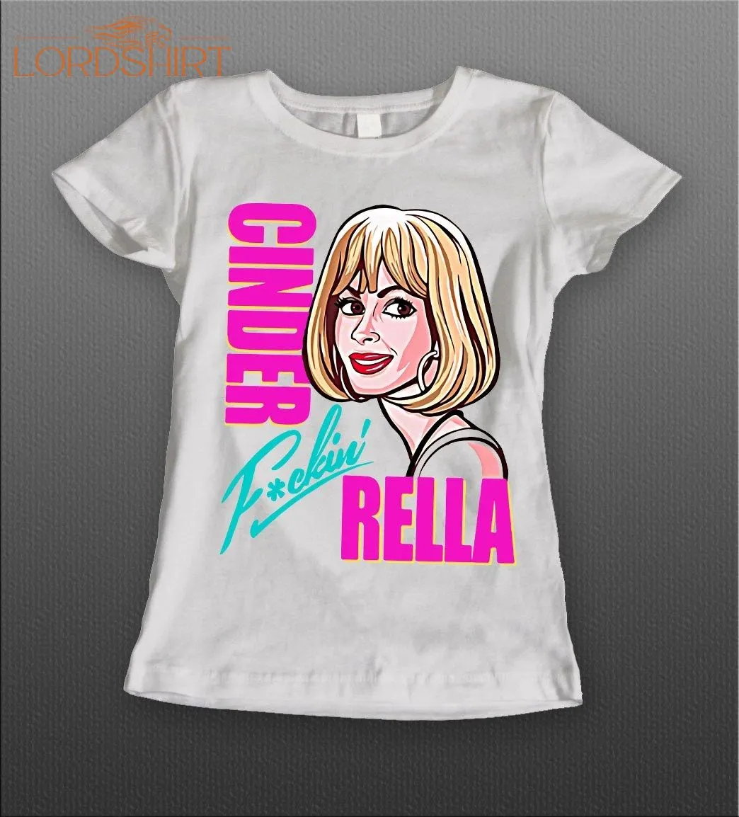 Cinder F*ckin' Rella Pretty Woman Ladies Shirt