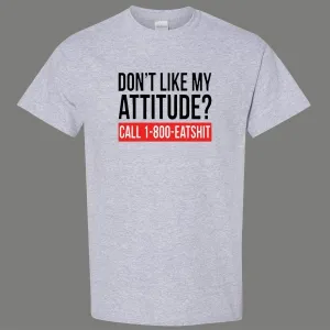 Dont Like My Attitude Please Call Eat $hit Quality Shirt *many Options*