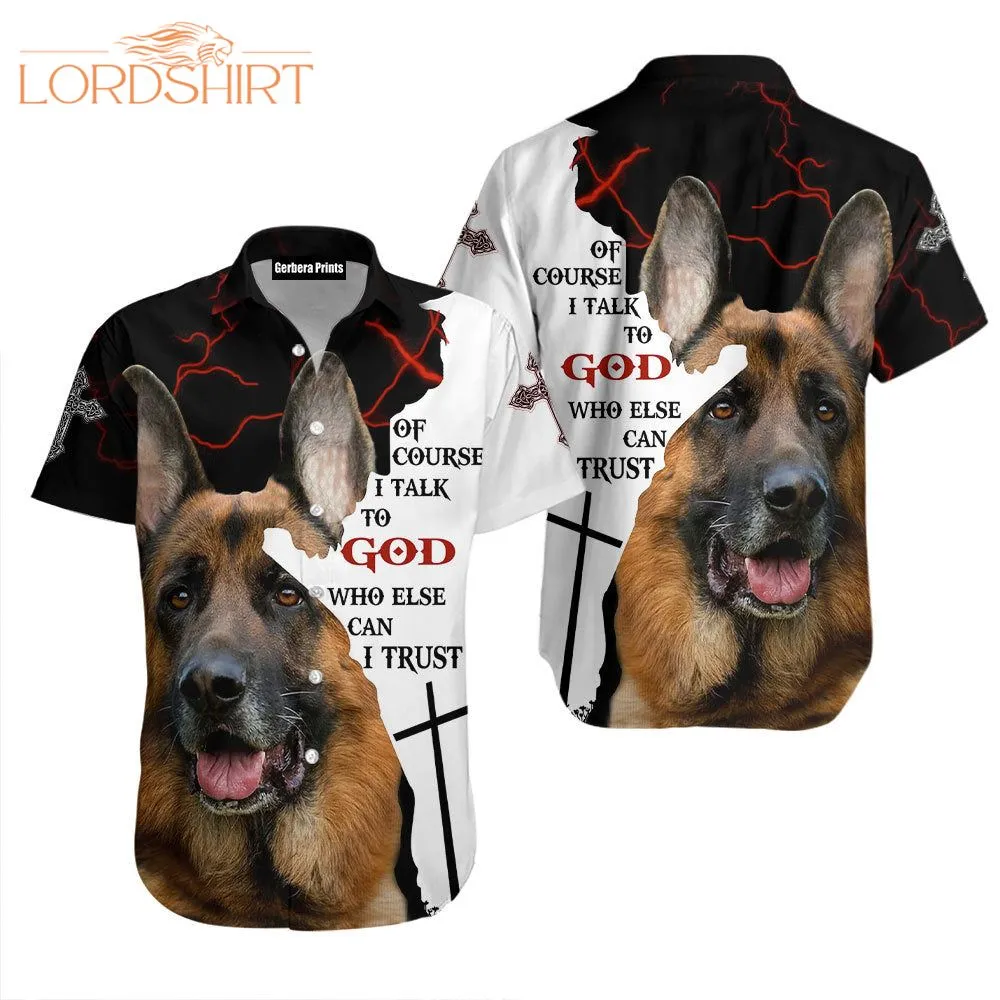 German Shepherd Of Course I Talk To God Aloha Hawaiian Shirts For Men & For Women