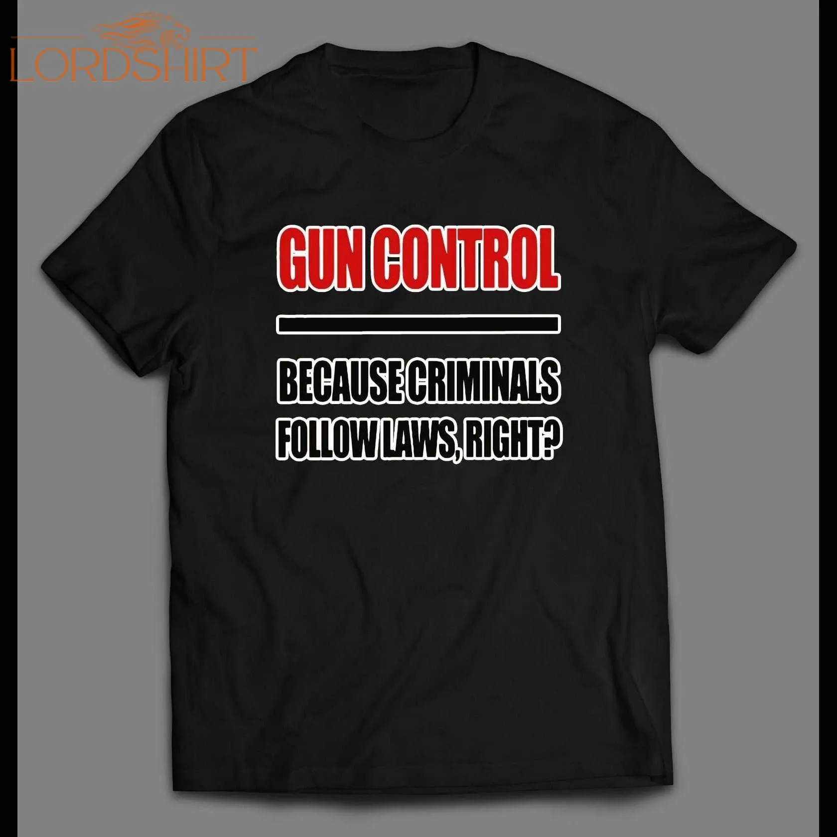 Gun Control Because Criminals Follow Laws, Right? Mens Shirt