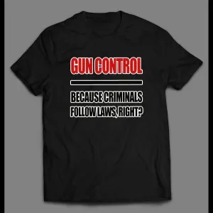 Gun Control Because Criminals Follow Laws, Right? Mens Shirt