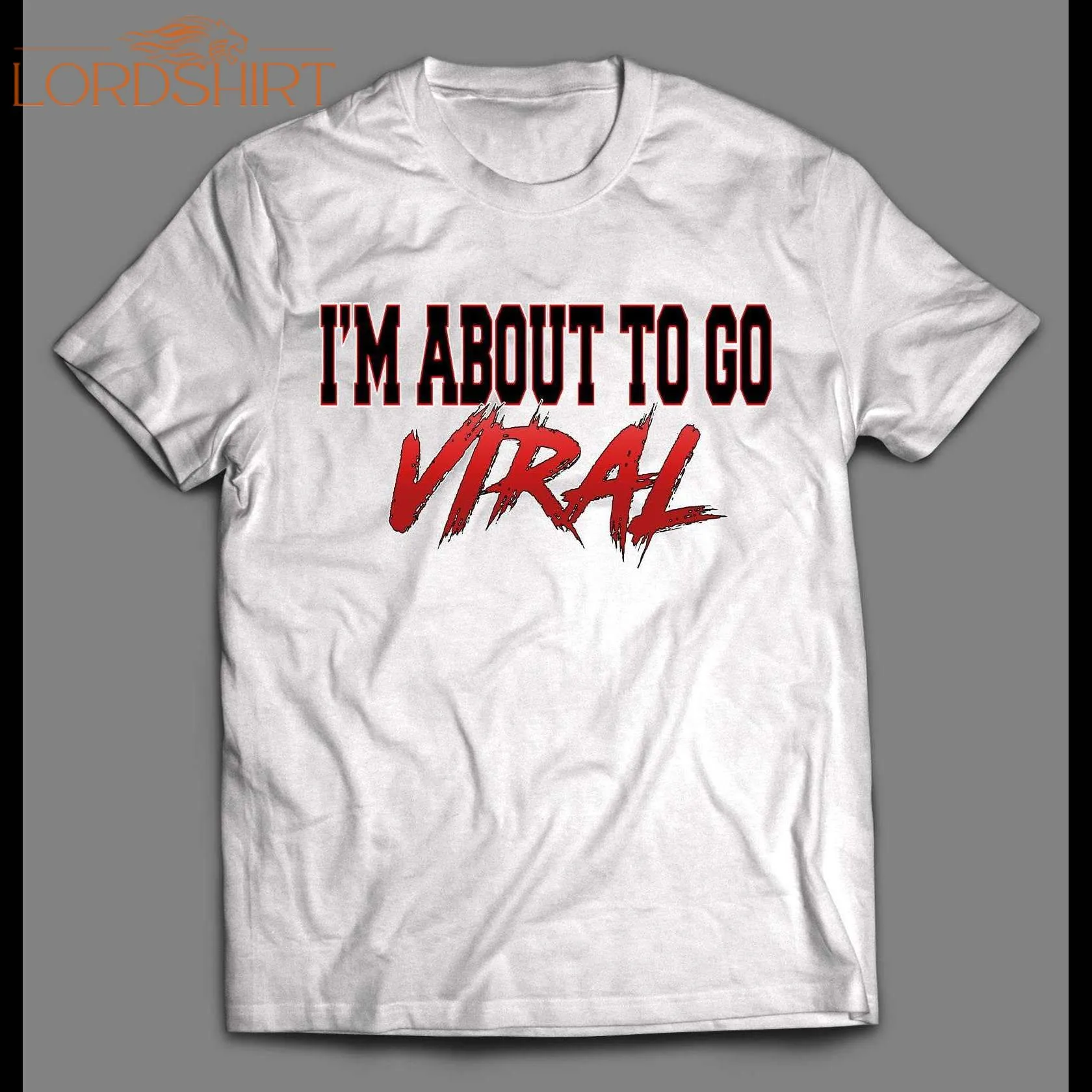 I'm About To Go Viral Shirt