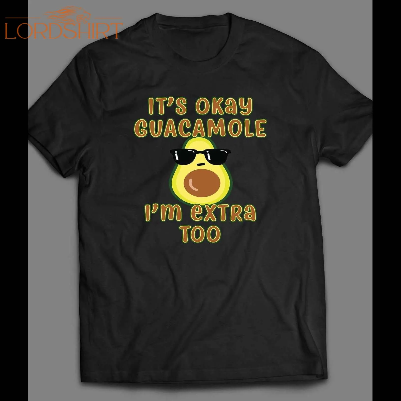 It's Ok Guacamole I'm Extra Too Funny Shirt