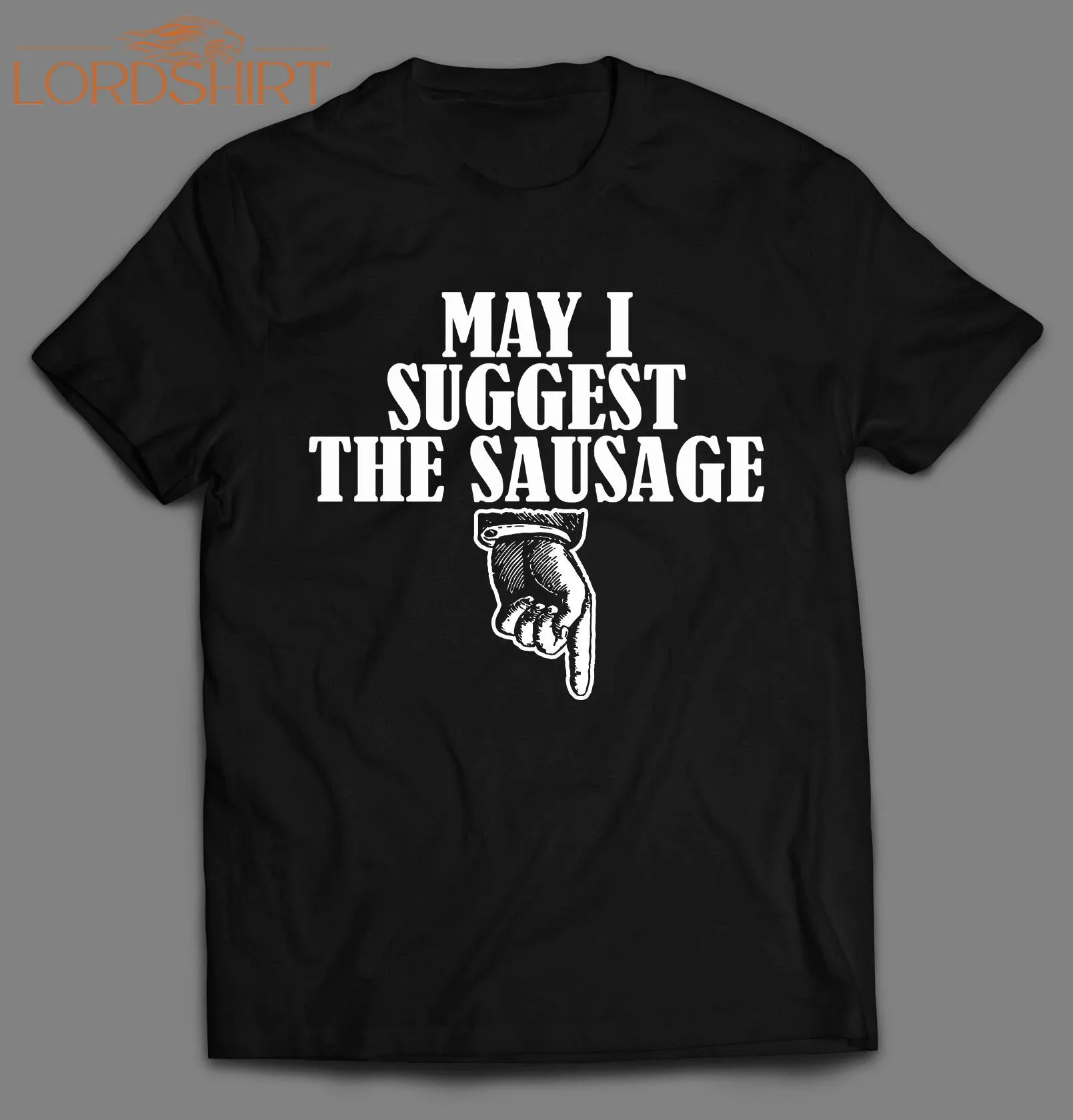 May I Suggest The Sausage Adult Humor Shirt