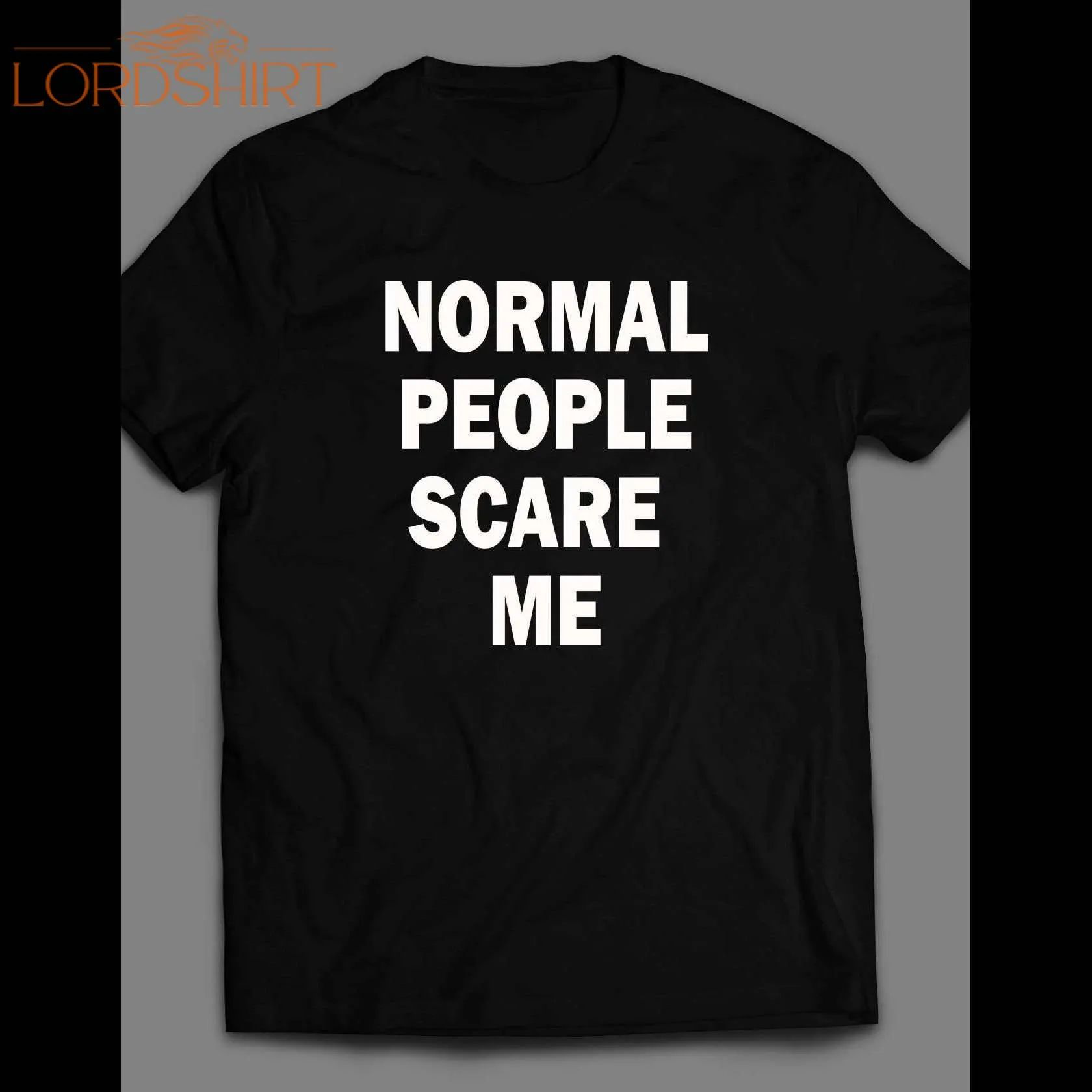 Normal People Scare Me Shirt