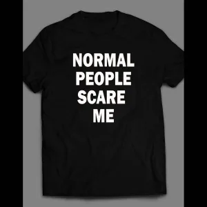 Normal People Scare Me Shirt