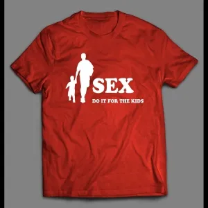 Sex Do It For The Kids Adult Humor Shirt