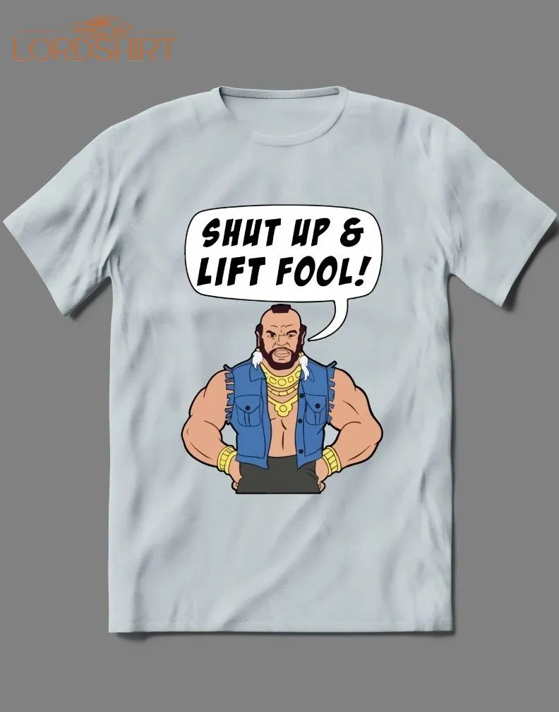 Shut Up And Lift Fool Mr T. Gym Bodybuilder Parody Shirt