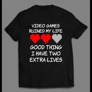 Video Games Ruined My Life Good Thing I Have Two Extra Lives Gamer Shirt